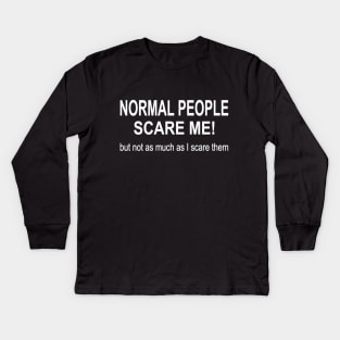 Normal people scare me but not as much as I scare them Kids Long Sleeve T-Shirt